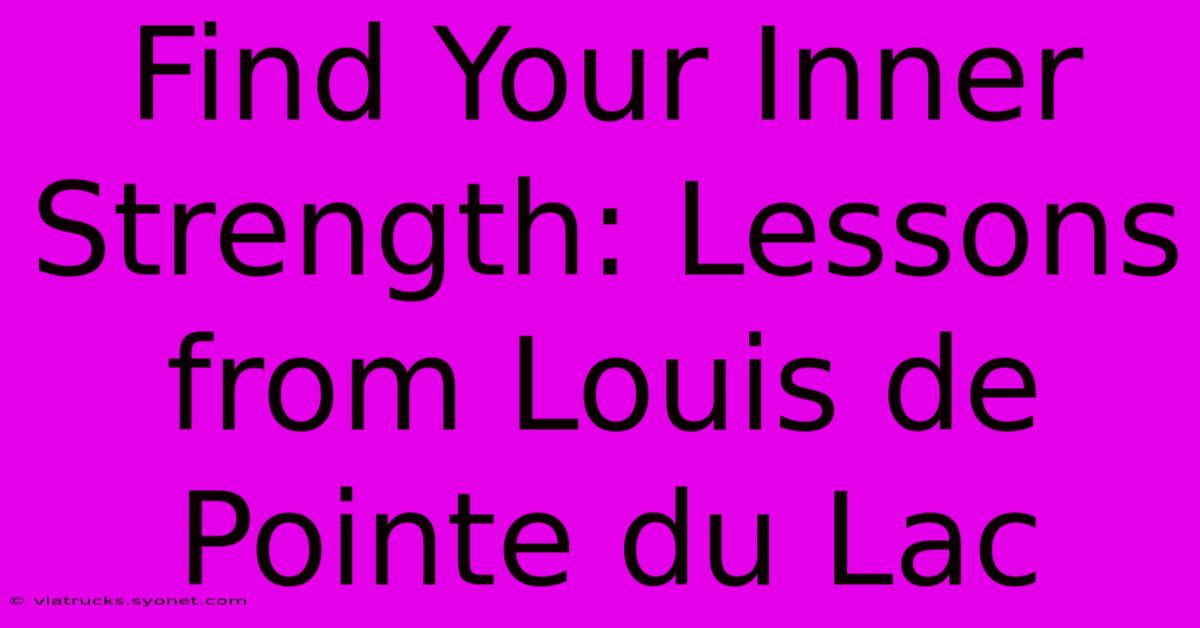 Find Your Inner Strength: Lessons From Louis De Pointe Du Lac