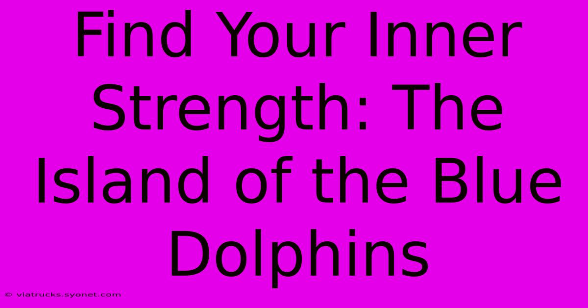 Find Your Inner Strength: The Island Of The Blue Dolphins