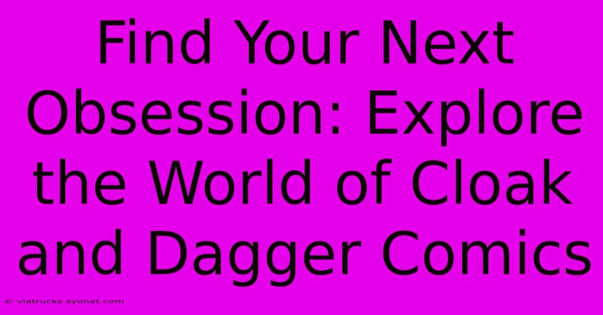 Find Your Next Obsession: Explore The World Of Cloak And Dagger Comics