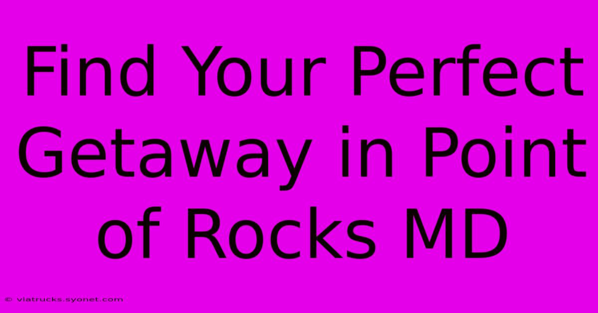 Find Your Perfect Getaway In Point Of Rocks MD