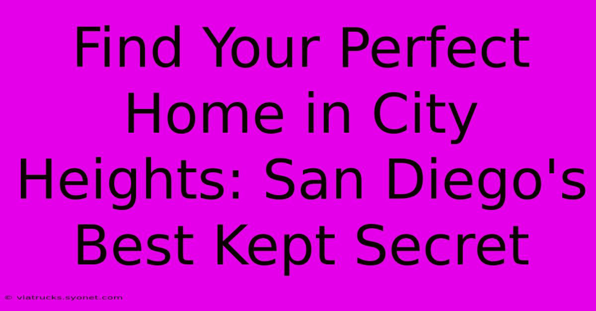 Find Your Perfect Home In City Heights: San Diego's Best Kept Secret