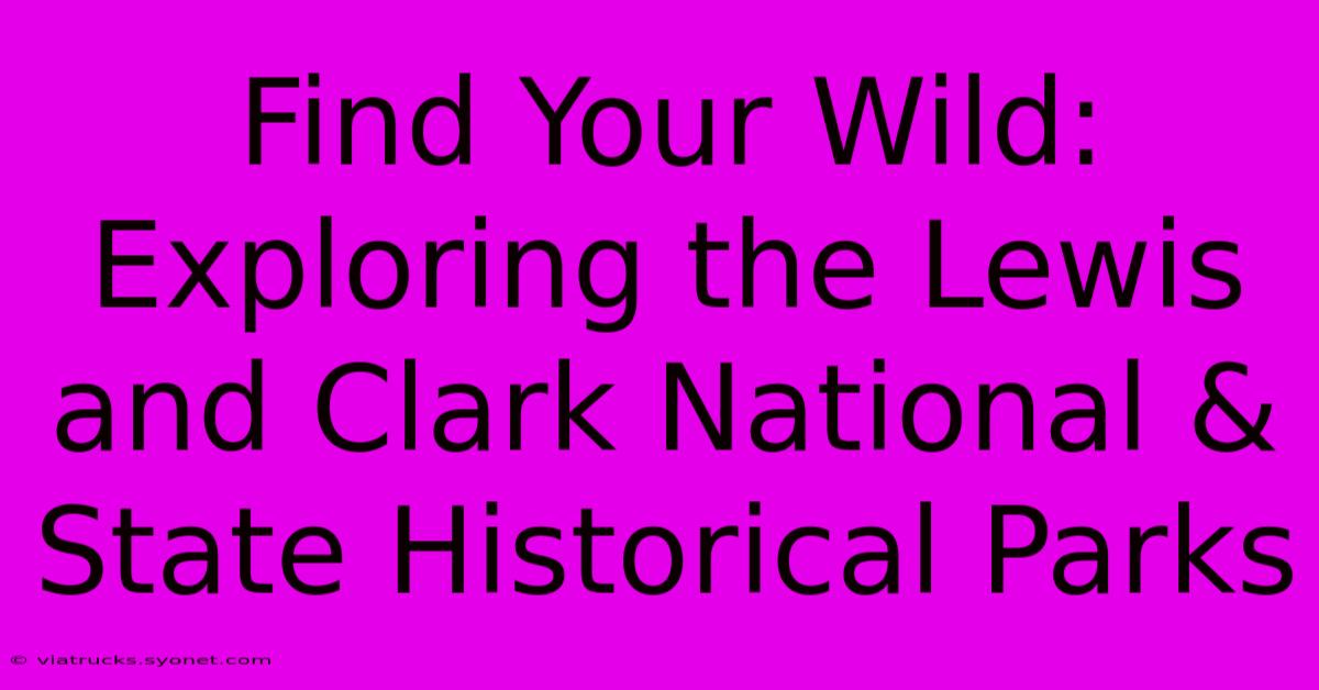 Find Your Wild: Exploring The Lewis And Clark National & State Historical Parks