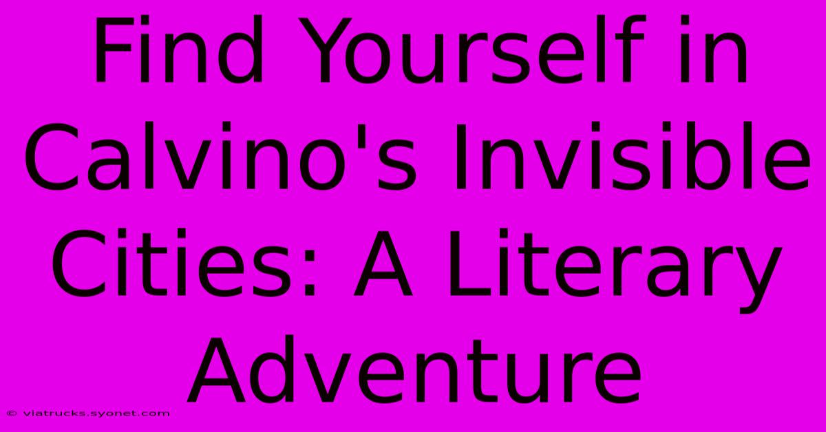 Find Yourself In Calvino's Invisible Cities: A Literary Adventure