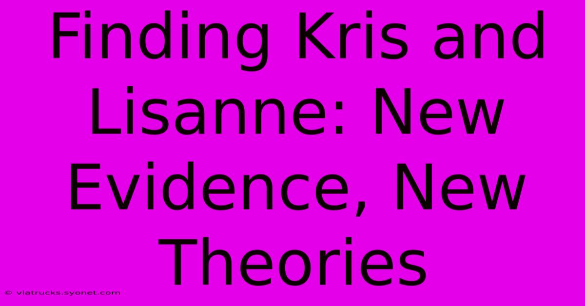 Finding Kris And Lisanne: New Evidence, New Theories