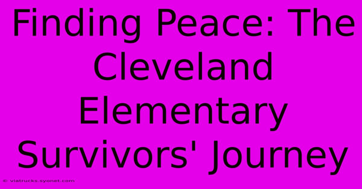 Finding Peace: The Cleveland Elementary Survivors' Journey