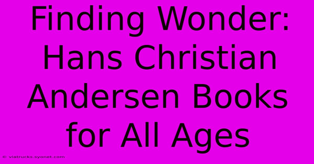 Finding Wonder: Hans Christian Andersen Books For All Ages