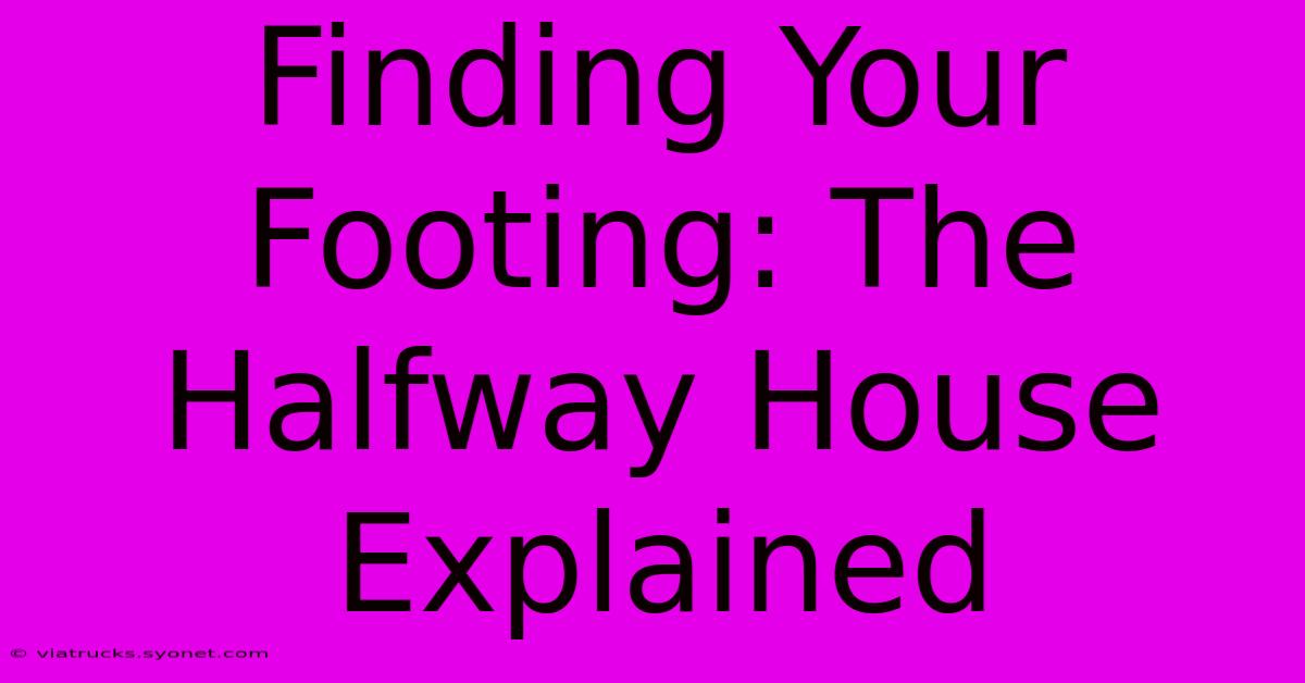 Finding Your Footing: The Halfway House Explained