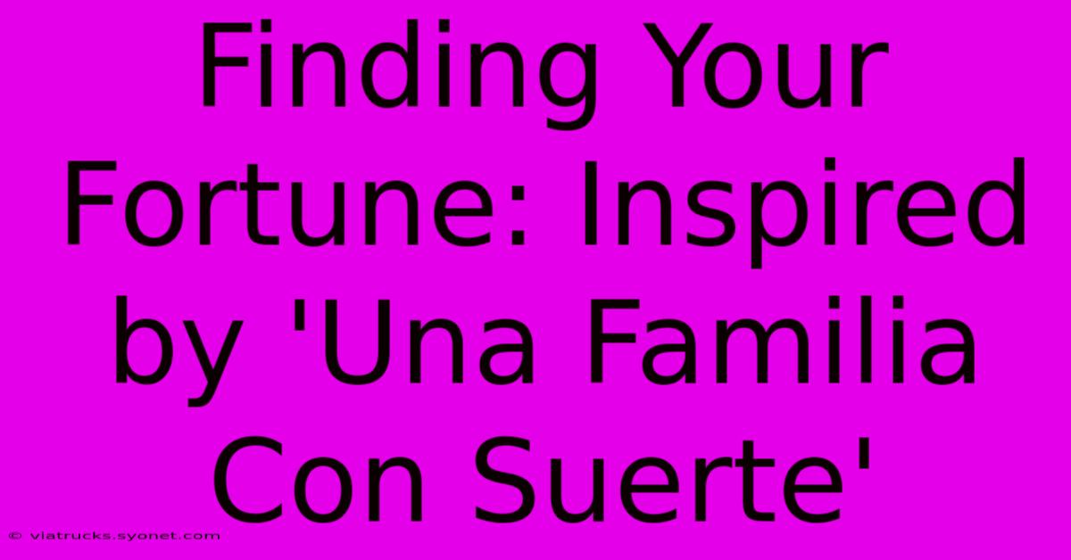 Finding Your Fortune: Inspired By 'Una Familia Con Suerte'