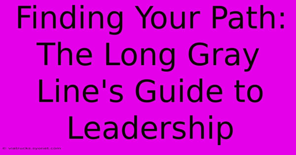 Finding Your Path: The Long Gray Line's Guide To Leadership