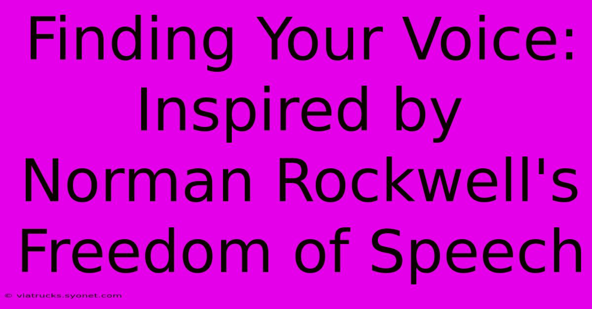 Finding Your Voice: Inspired By Norman Rockwell's Freedom Of Speech