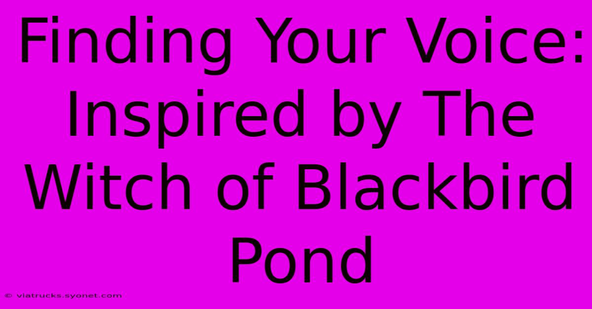 Finding Your Voice: Inspired By The Witch Of Blackbird Pond