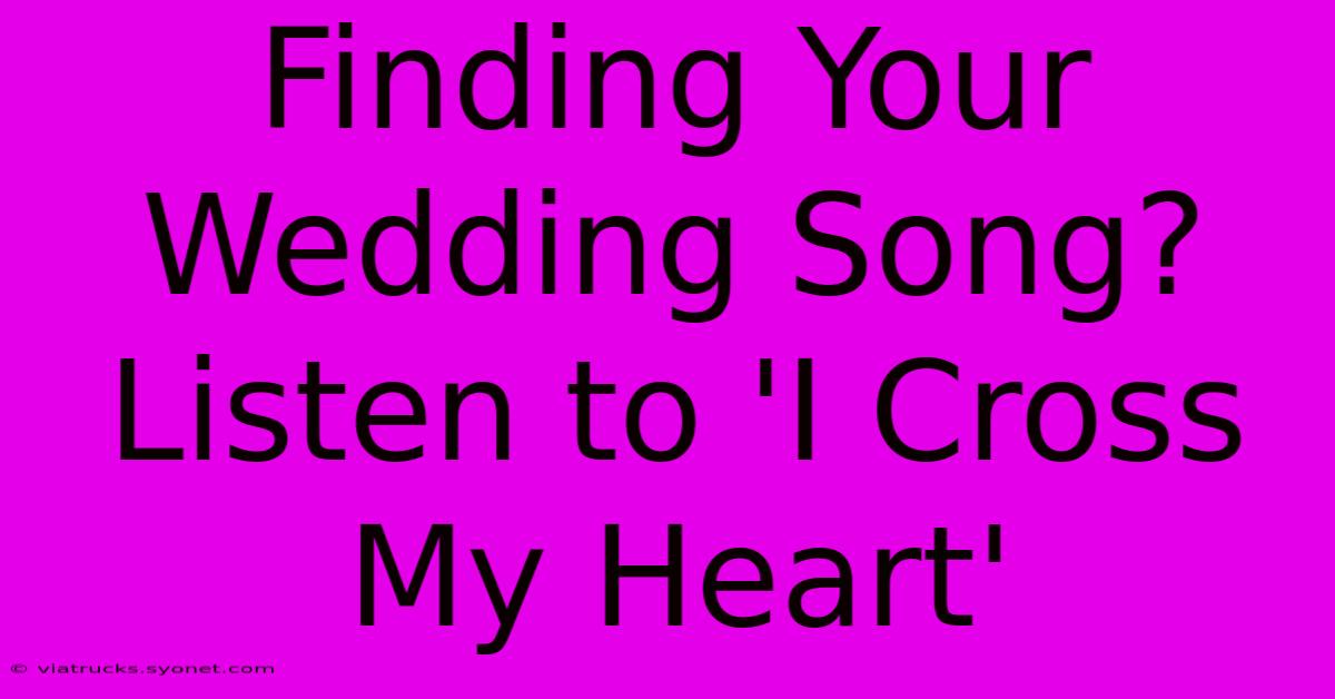 Finding Your Wedding Song? Listen To 'I Cross My Heart'