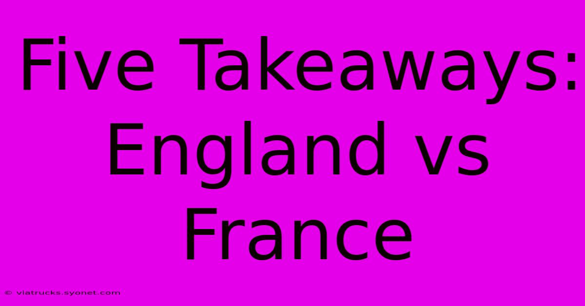 Five Takeaways: England Vs France