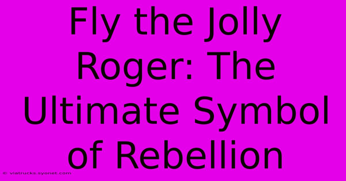 Fly The Jolly Roger: The Ultimate Symbol Of Rebellion