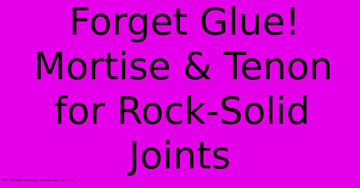 Forget Glue! Mortise & Tenon For Rock-Solid Joints