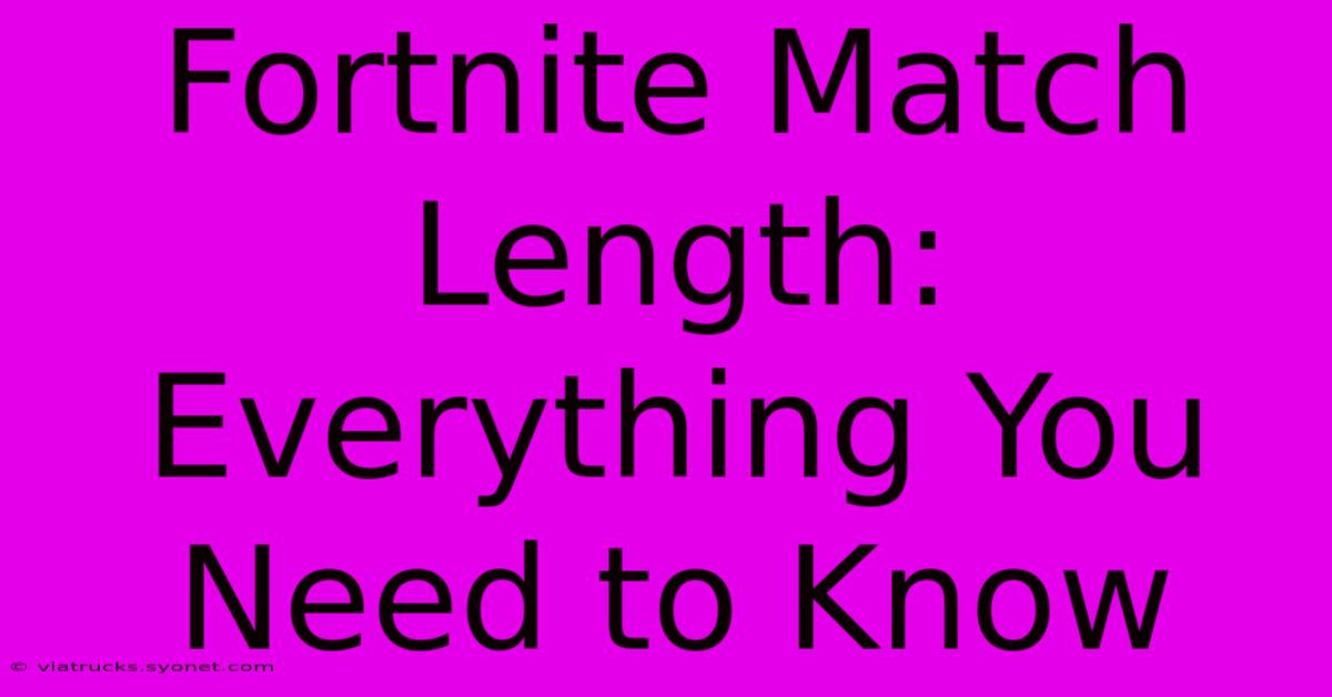 Fortnite Match Length: Everything You Need To Know