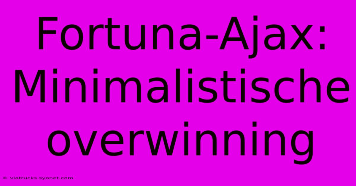 Fortuna-Ajax:  Minimalistische Overwinning