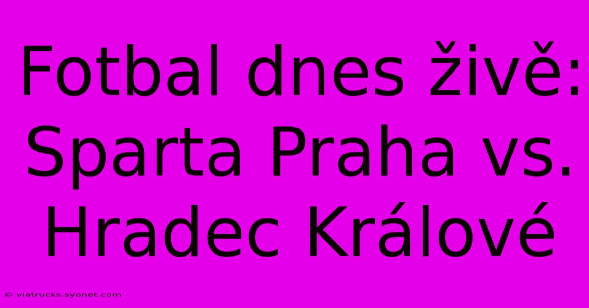 Fotbal Dnes Živě: Sparta Praha Vs. Hradec Králové