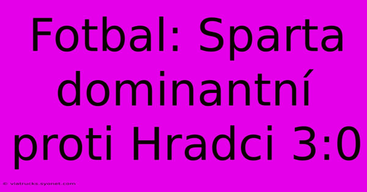 Fotbal: Sparta Dominantní Proti Hradci 3:0