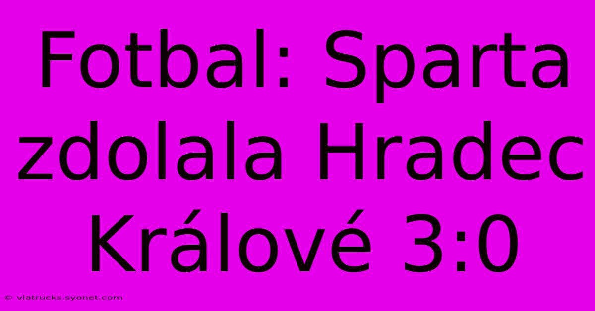 Fotbal: Sparta Zdolala Hradec Králové 3:0