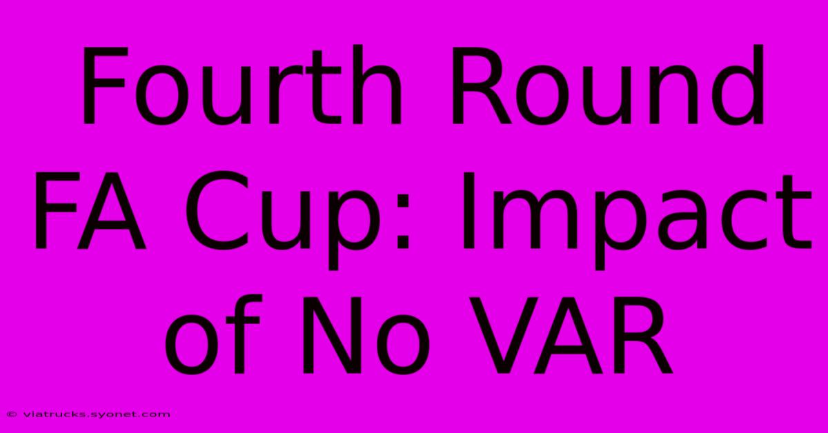 Fourth Round FA Cup: Impact Of No VAR