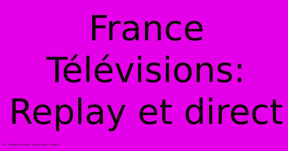 France Télévisions: Replay Et Direct