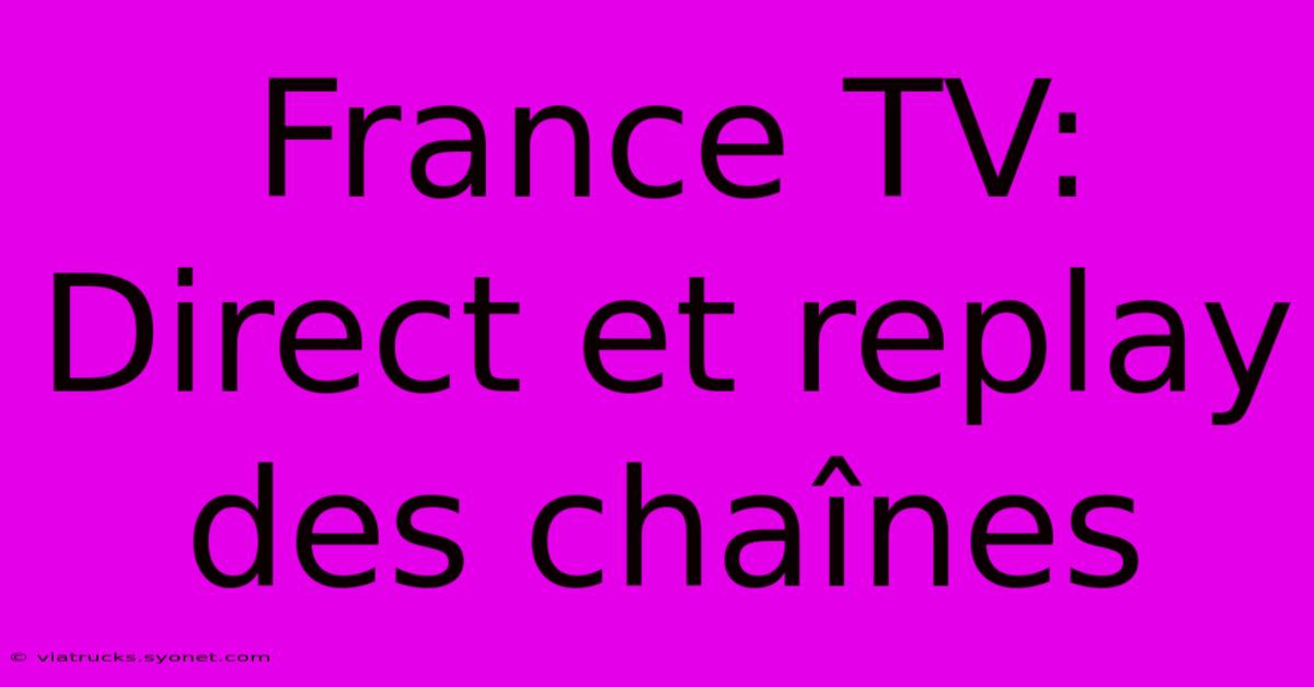 France TV:  Direct Et Replay Des Chaînes