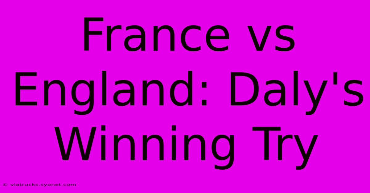 France Vs England: Daly's Winning Try