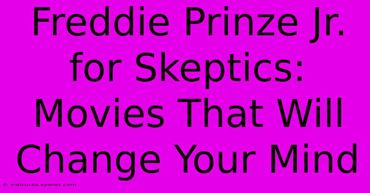 Freddie Prinze Jr. For Skeptics: Movies That Will Change Your Mind