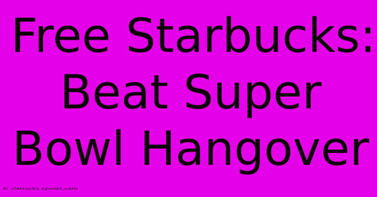 Free Starbucks: Beat Super Bowl Hangover