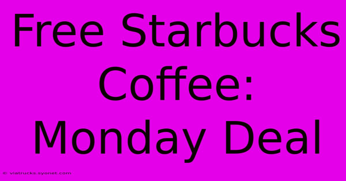 Free Starbucks Coffee: Monday Deal