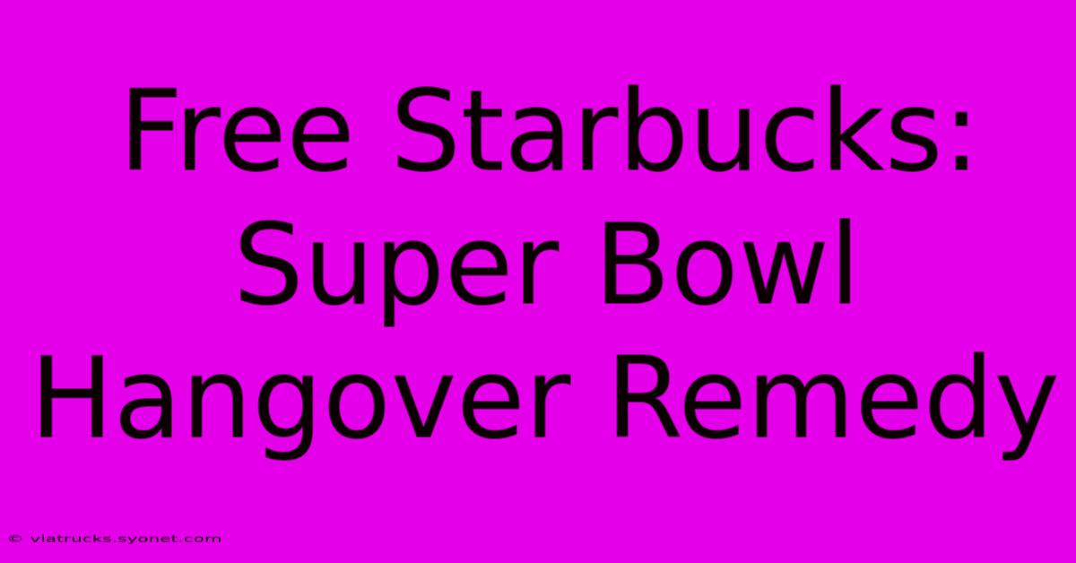 Free Starbucks: Super Bowl Hangover Remedy