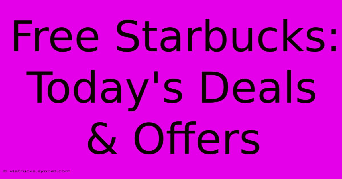 Free Starbucks: Today's Deals & Offers