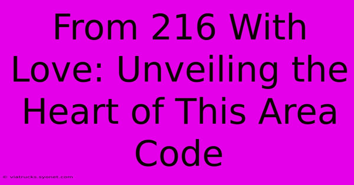 From 216 With Love: Unveiling The Heart Of This Area Code