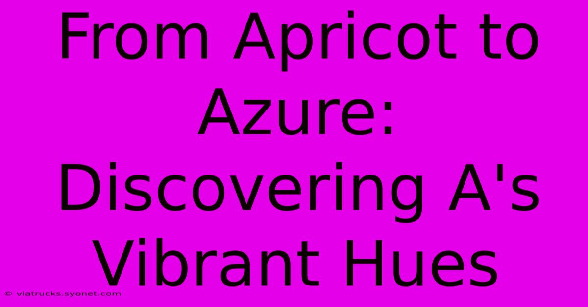 From Apricot To Azure:  Discovering A's Vibrant Hues