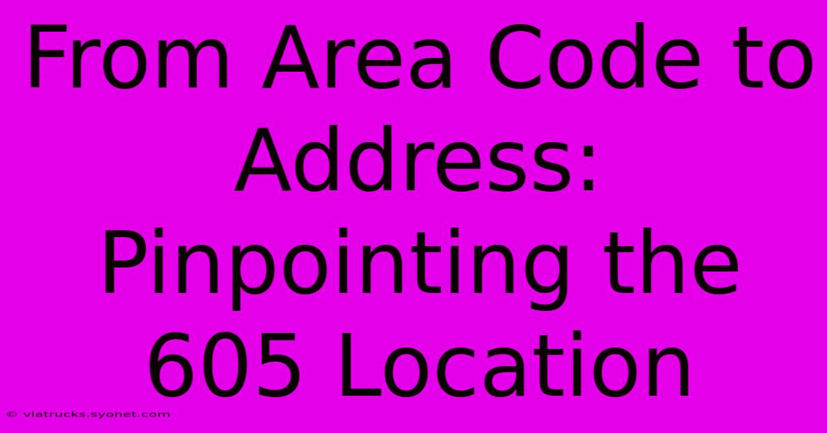 From Area Code To Address: Pinpointing The 605 Location