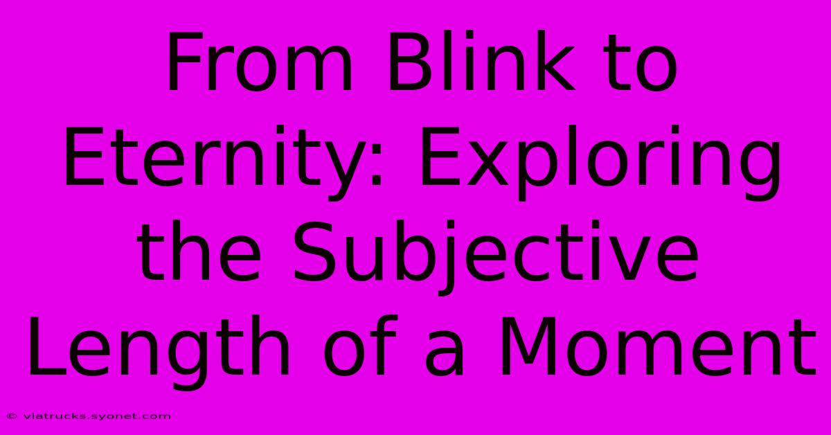 From Blink To Eternity: Exploring The Subjective Length Of A Moment