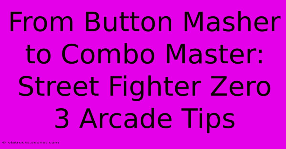 From Button Masher To Combo Master: Street Fighter Zero 3 Arcade Tips