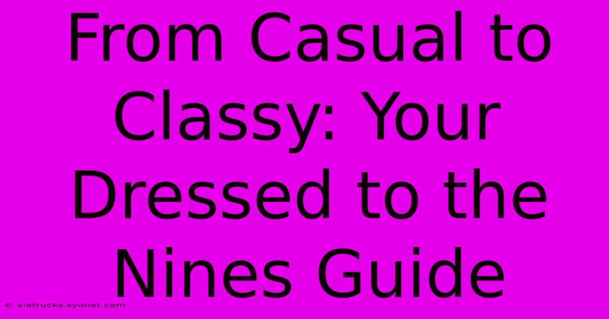 From Casual To Classy: Your Dressed To The Nines Guide