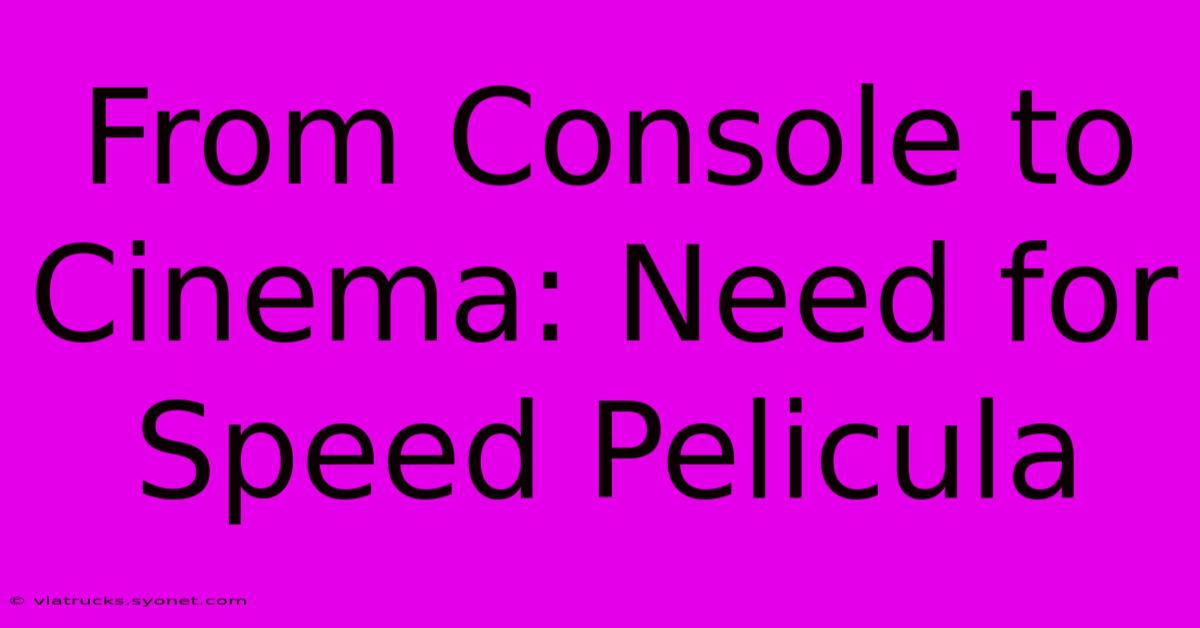 From Console To Cinema: Need For Speed Pelicula