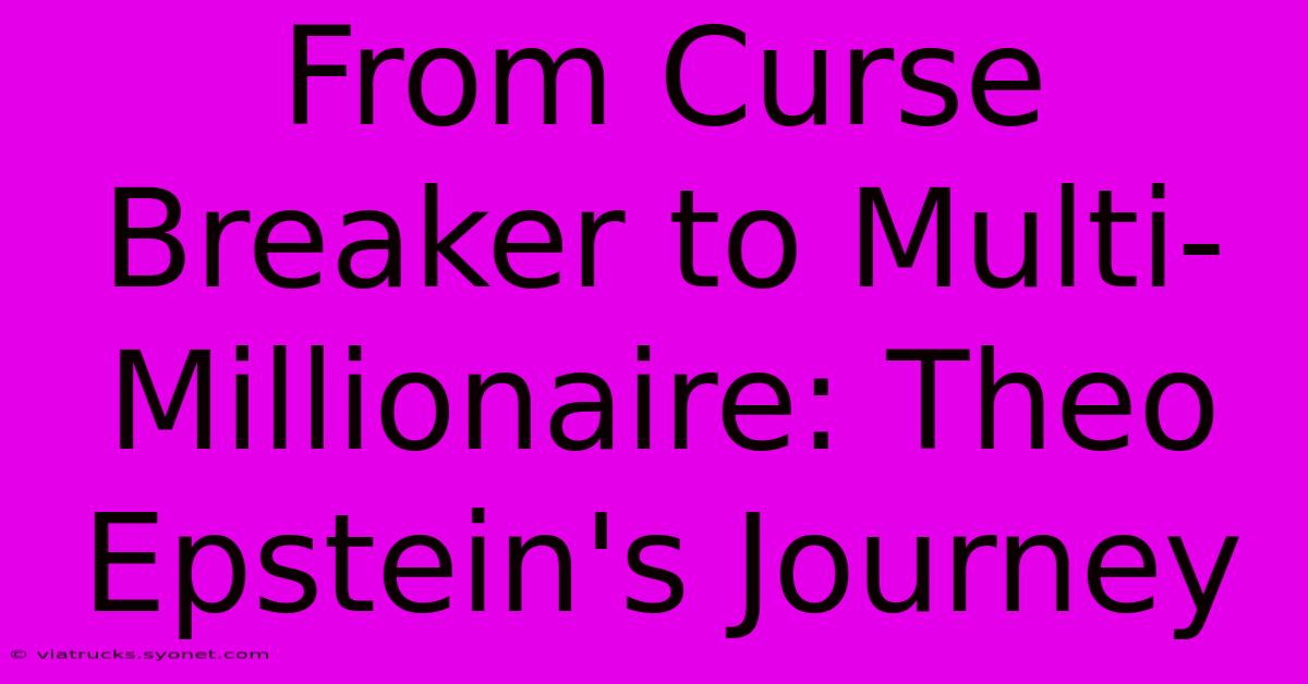 From Curse Breaker To Multi-Millionaire: Theo Epstein's Journey