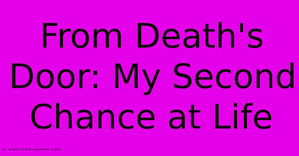 From Death's Door: My Second Chance At Life