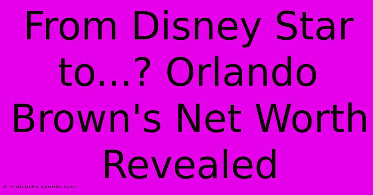 From Disney Star To...? Orlando Brown's Net Worth Revealed