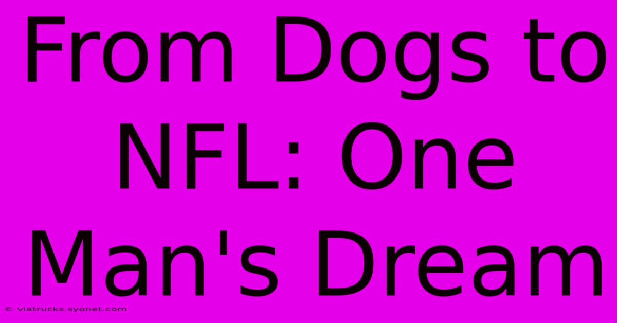 From Dogs To NFL: One Man's Dream