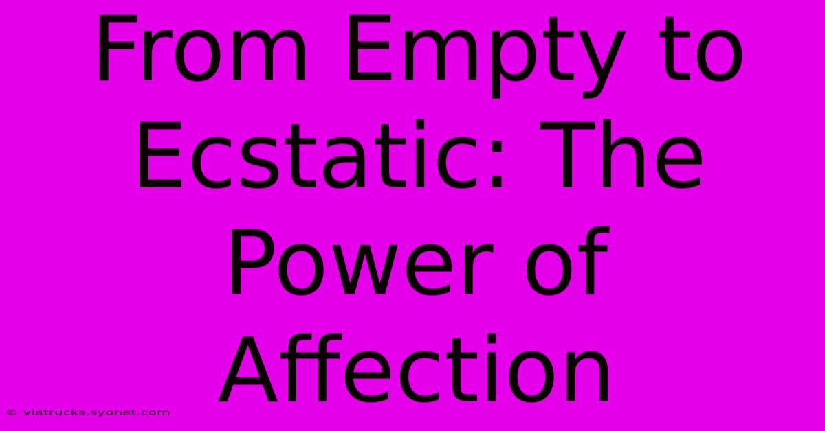 From Empty To Ecstatic: The Power Of Affection