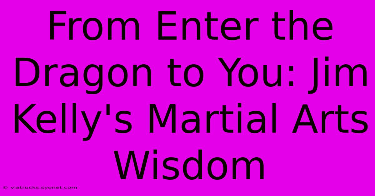 From Enter The Dragon To You: Jim Kelly's Martial Arts Wisdom