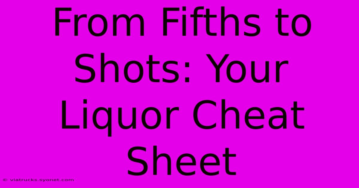 From Fifths To Shots: Your Liquor Cheat Sheet