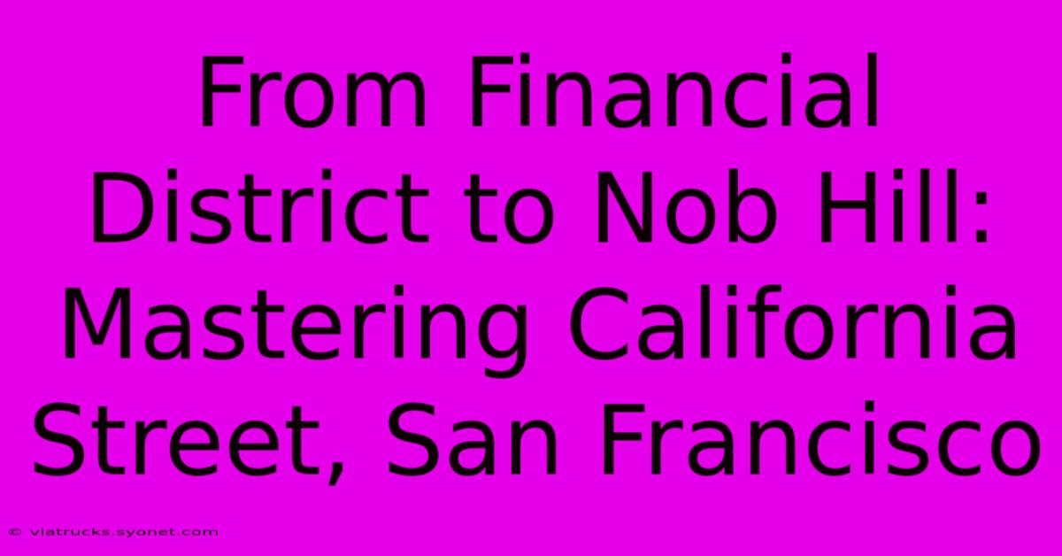 From Financial District To Nob Hill: Mastering California Street, San Francisco