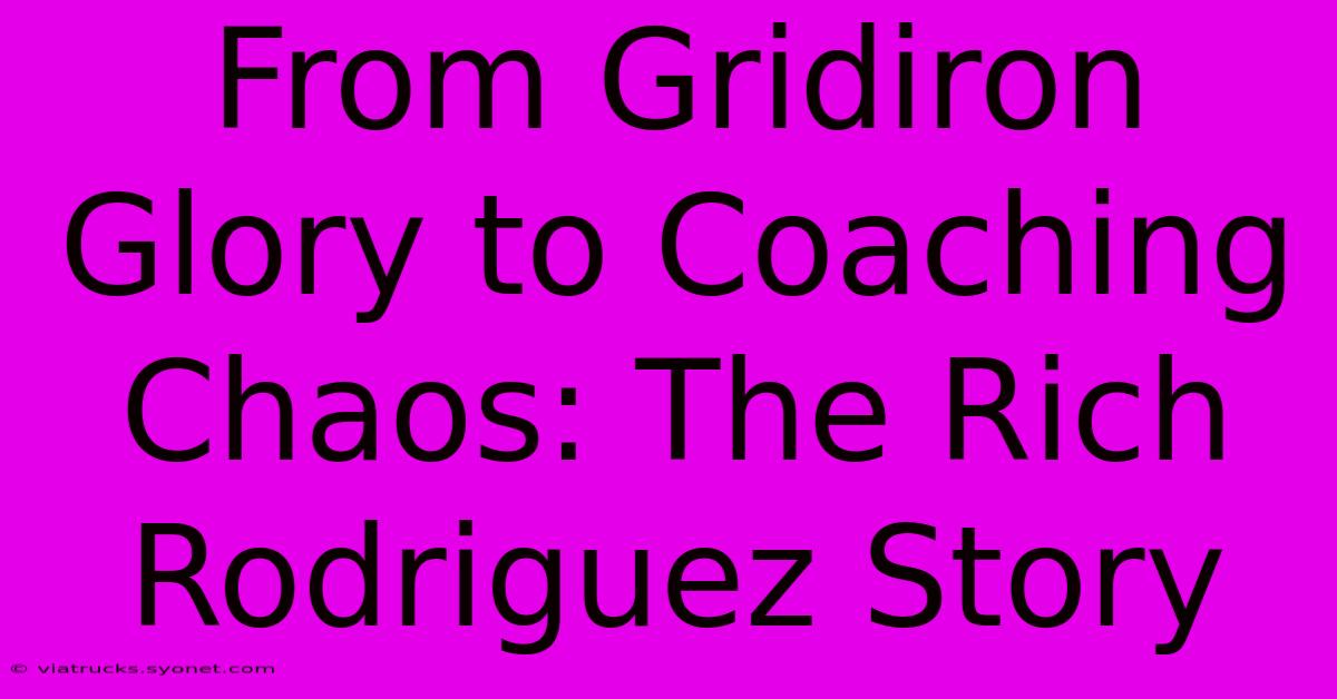 From Gridiron Glory To Coaching Chaos: The Rich Rodriguez Story