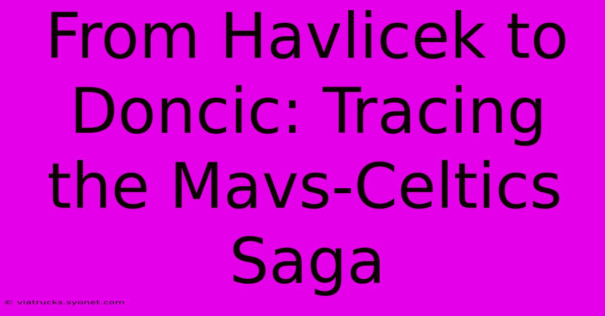 From Havlicek To Doncic: Tracing The Mavs-Celtics Saga